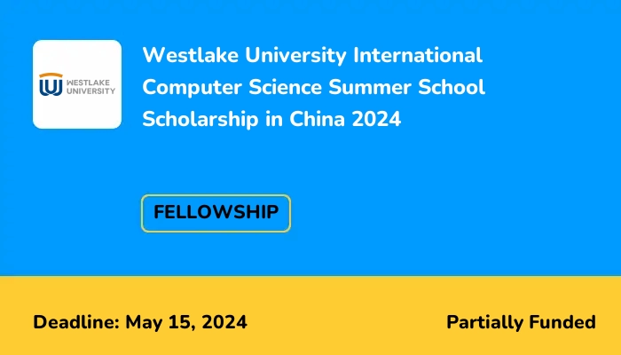 Westlake University International Computer Science Summer School Scholarship in China 2024