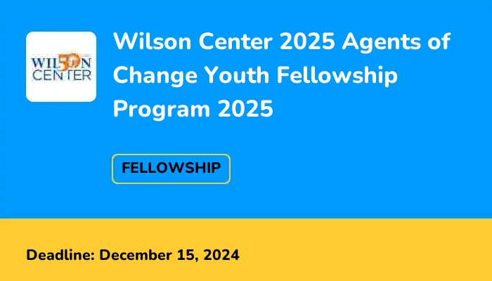 Wilson Center 2025 Agents of Change Youth Fellowship Program 2025