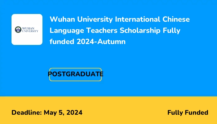 Wuhan University International Chinese Language Teachers Scholarship Fully funded 2024-Autumn