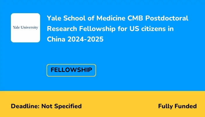Yale School of Medicine CMB Postdoctoral Research Fellowship for US citizens in China 2024-2025